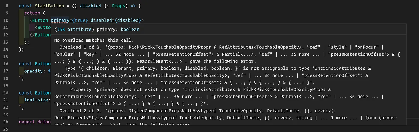 creenshot of a code editor with JavaScript React code showing a styled-components error. The code defines a 'StartButton' functional component with props and renders a 'Button' component with 'primary' and 'disabled' props. An error tooltip indicates a type issue: 'No overload matches this call' and 'Property 'primary' does not exist on type...'. The 'Button' styled component is defined below with an opacity style based on props, and a 'ButtonText' styled component is defined with a font size. The error message suggests issues with the 'primary' property not being recognized in the styled component's type definition.